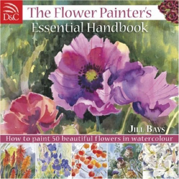 The Flower Painters Essential Handbook: How to Paint 50 Beautiful Flowers in Watercolor