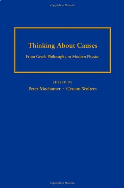 Thinking about Causes: From Greek Philosophy to Modern Physics (Pitt Konstanz Phil Hist Scienc)