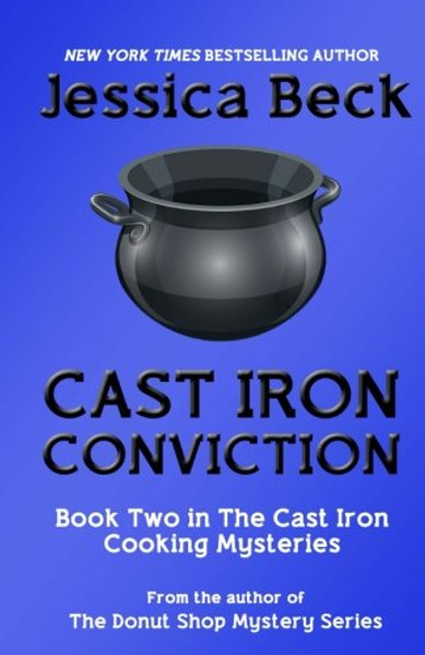 Cast Iron Conviction (The Cast Iron Cooking Mysteries) (Volume 2)