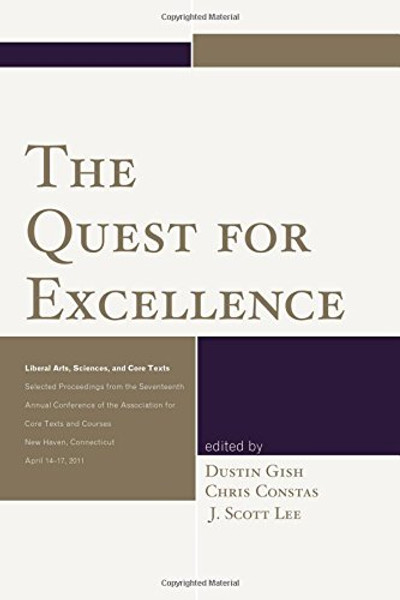 The Quest for Excellence: Liberal Arts, Sciences, and Core Texts. Selected Proceedings from the Seventeenth Annual Conference of the Association for Core Texts and Courses