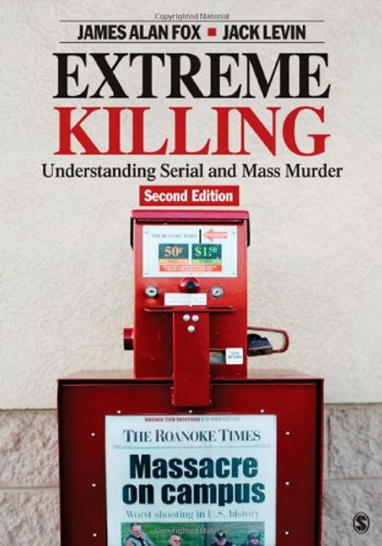 Extreme Killing: Understanding Serial and Mass Murder