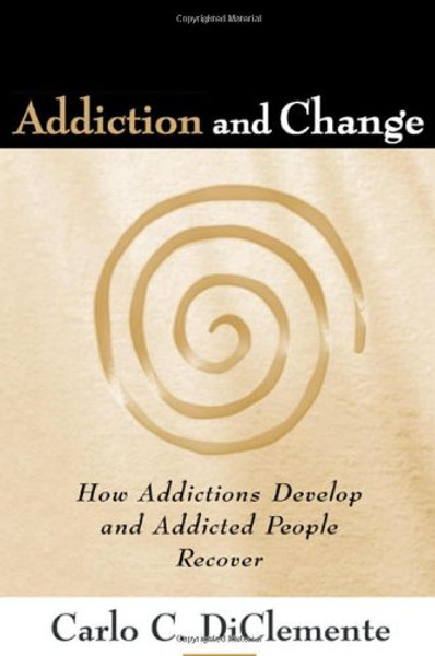 Addiction and Change, First Edition: How Addictions Develop and Addicted People Recover (The Guilford Substance Abuse Series)