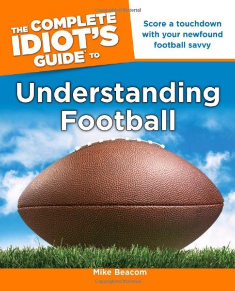 The Complete Idiot's Guide to Understanding Football