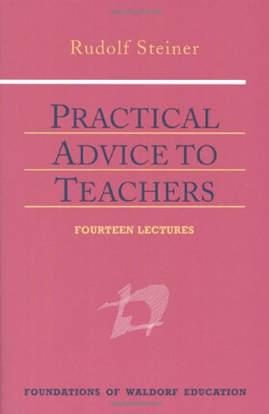 Practical Advice to Teachers (Foundations of Waldorf Education)