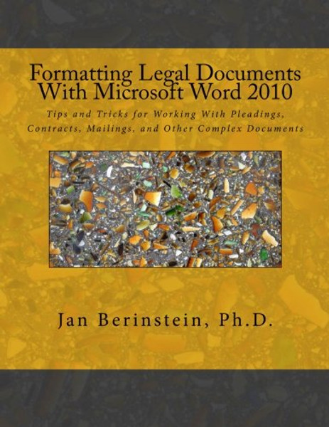 Formatting Legal Documents With Microsoft Word 2010: Tips and Tricks for Working With Pleadings, Contracts, Mailings, and Other Complex Documents