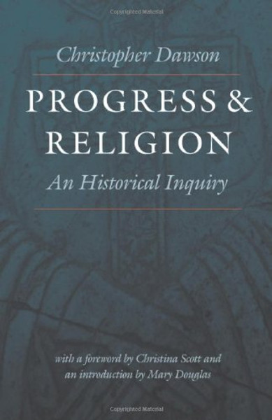Progress and Religion: An Historical Inquiry (Worlds of Christopher Dawson)