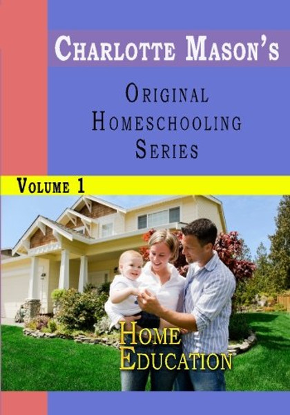 Charlotte Mason's Original Homeschooling Series, Vol. 1: Home Education