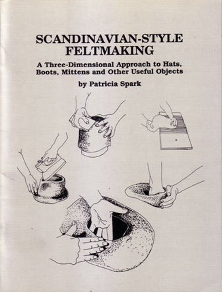 Scandinavian-Style Feltmaking: A Three-Dimensional Approach to Hats, Boots, Mittens, and Other Useful Objects