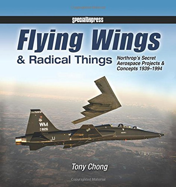 Flying Wings & Radical Things: Northrop's Secret Aerospace Projects & Concepts 1939-1994