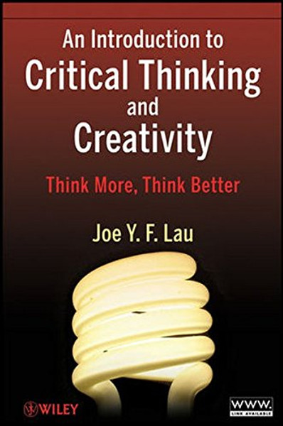 An Introduction to Critical Thinking and Creativity: Think More, Think Better
