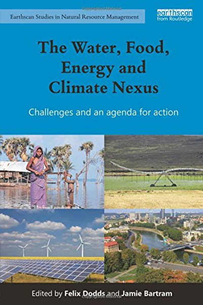 The Water, Food, Energy and Climate Nexus: Challenges and an agenda for action (Earthscan Studies in Natural Resource Management)
