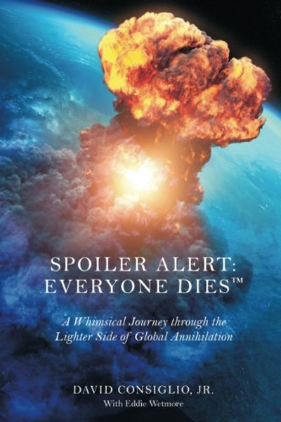 Spoiler Alert: Everyone Dies: The Lighter Side of Global Annihilation (Volume 1)