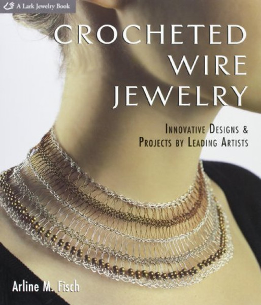 Crocheted Wire Jewelry: Innovative Designs & Projects by Leading Artists (Lark Jewelry Books)