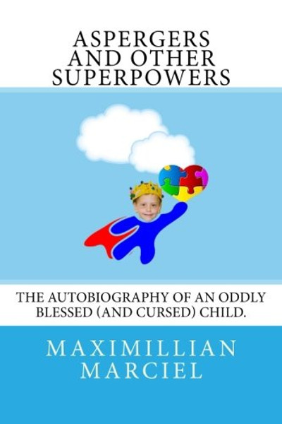 Aspergers and Other Superpowers: The autobiography of an oddly blessed child.