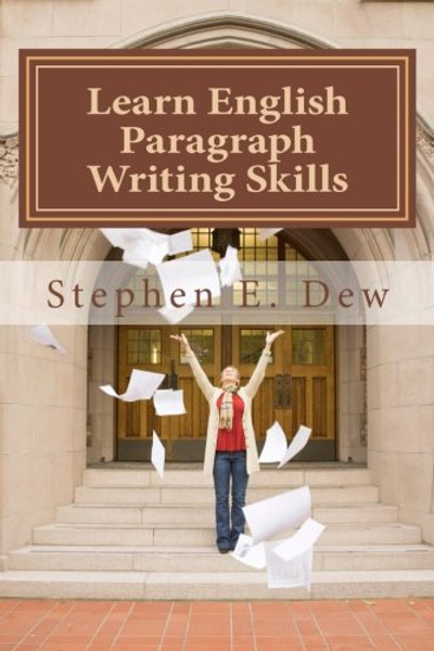 Learn English Paragraph Writing Skills: ESL Paragraph Essentials for International Students (Academic Writing Skills) (Volume 1)