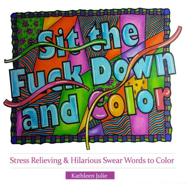 Sit the F*ck Down and Color: Stress Relieving & Hilarious Swear Word Adult Coloring Books