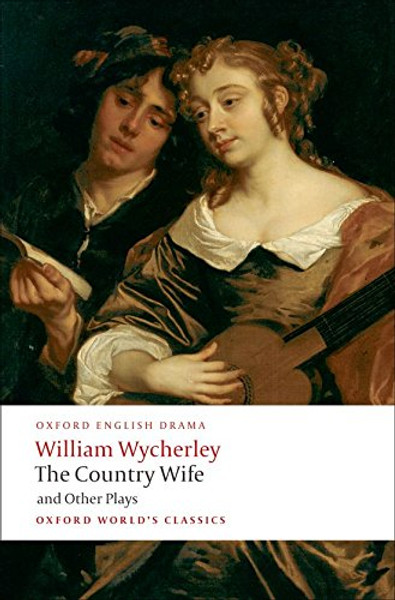 The Country Wife and Other Plays: Love in a Wood; The Gentleman Dancing-Master; The Country Wife; the Plain Dealer (Oxford World's Classics)