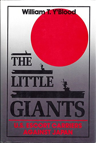 The Little Giants: U.S. Escort Carriers Against Japan