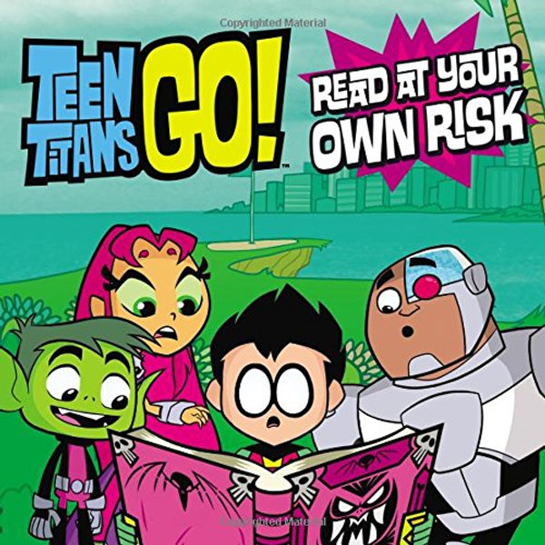 Teen Titans Go! (TM):  Read at Your Own Risk