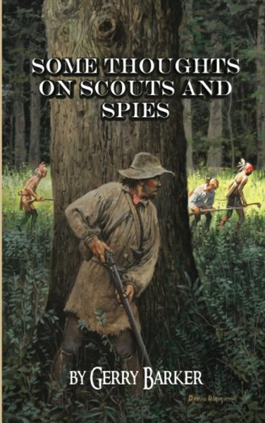 Some Thoughts on Scouts and Spies: Based upon the experiences of the author and historical observation