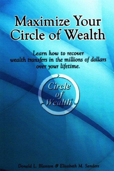 Maximize Your Circle of Wealth: Learn How to Recover Wealth Transfers in the Millions of Dollars Over Your Lifetime