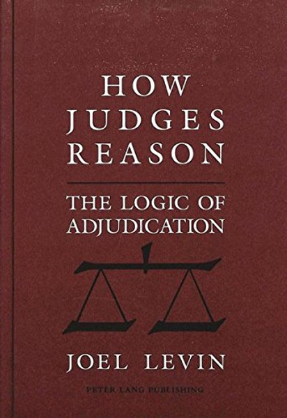 How Judges Reason: The Logic of Adjudication (American University Studies 9: History; 123)