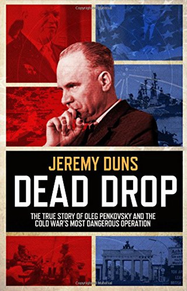 Dead Drop: TheTrue Story of Oleg Penkovsky and the Cold War's Most Dangerous Operation