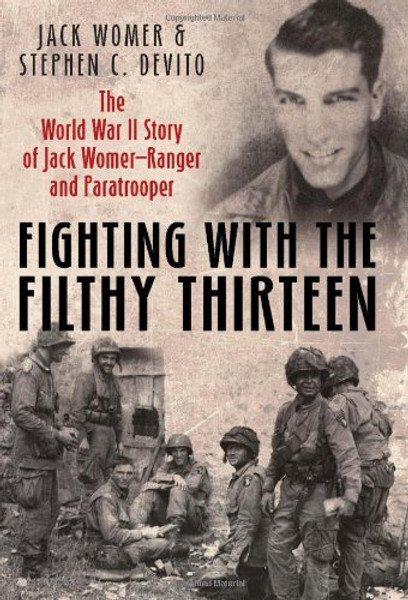 Fighting with the Filthy Thirteen: The World War II Story of Jack Womer, Ranger and Paratrooper