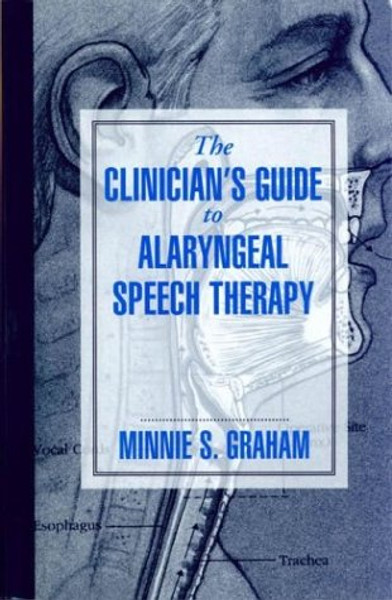 The Clinican's Guide to Alaryngeal Speech Therapy