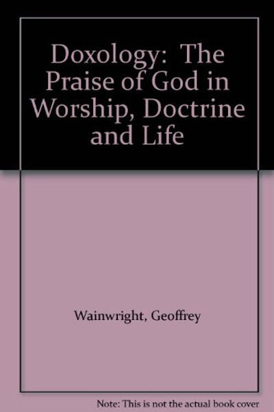 Doxology: The Praise of God in Worship, Doctrine and Life A Systematic Theology