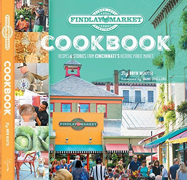 Findlay Market Cookbook: Recipes & Stories from Cincinnati's Historic Public Market