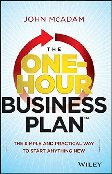 The One-Hour Business Plan: The Simple and Practical Way to Start Anything New