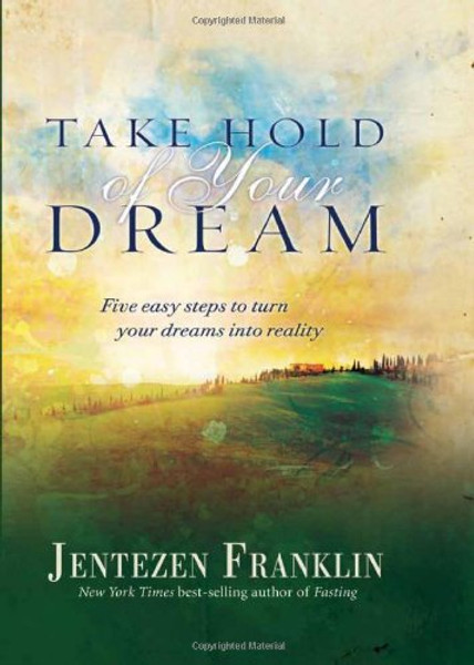 Take Hold of Your Dream: Five easy steps to turn your dreams into reality