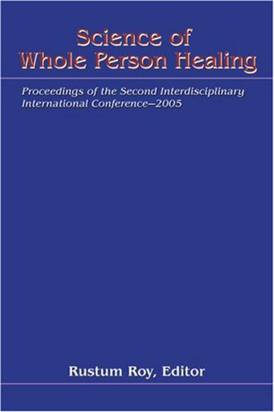 Science of Whole Person Healing: Proceedings of the Second Interdisciplinary International Conference2005