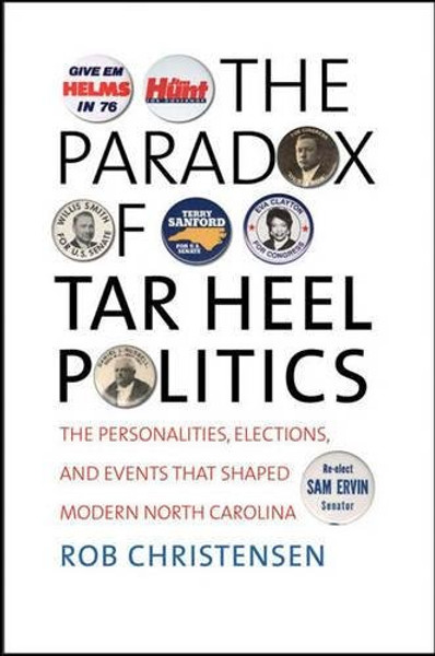 The Paradox of Tar Heel Politics: The Personalities, Elections, and Events That Shaped Modern North Carolina