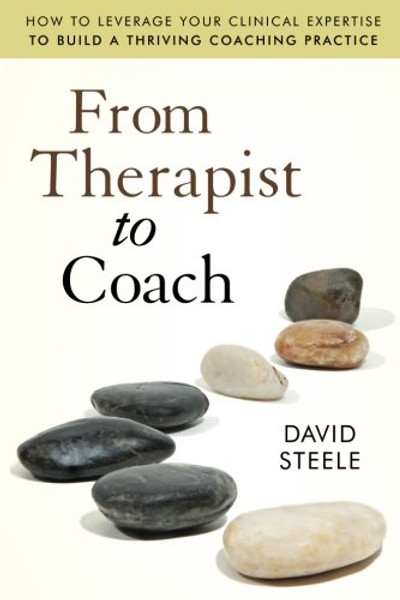 From Therapist to Coach: How to Leverage Your Clinical Expertise to Build a Thriving Coaching Practice