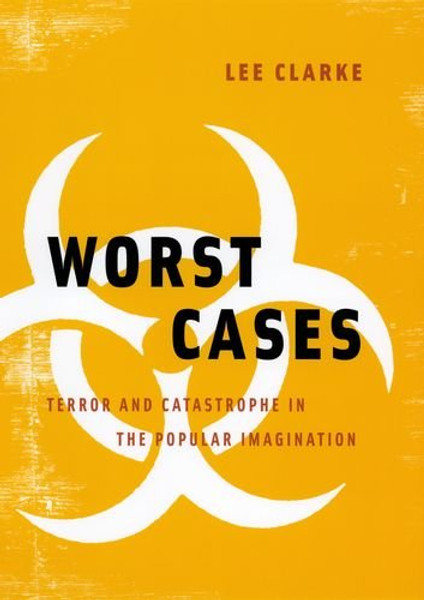 Worst Cases: Terror and Catastrophe in the Popular Imagination