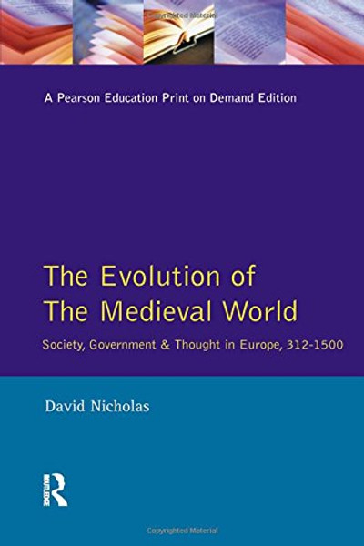 The Evolution of the Medieval World: Society, Government & Thought in Europe 312-1500