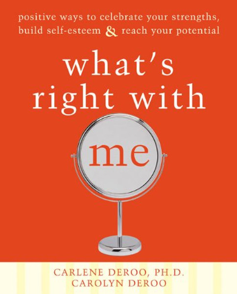 What's Right with Me: Positive Ways to Celebrate Your Strengths, Build Self-Esteem, and Reach Your Potential