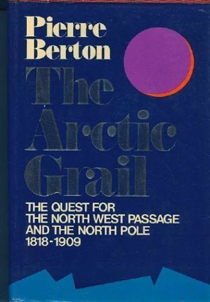 The Arctic Grail: The Quest for the North West Passage and the North Pole 1818-1909 (First Edtiion)