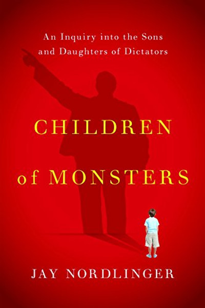 Children of Monsters: An Inquiry into the Sons and Daughters of Dictators