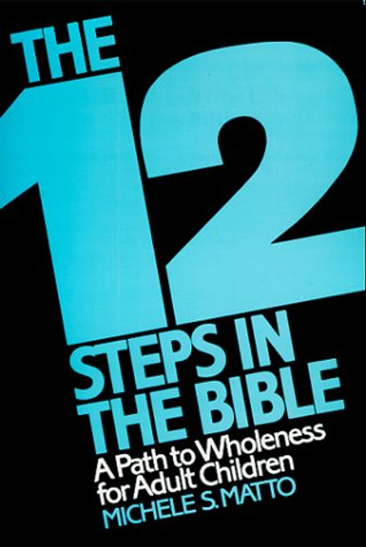 The Twelve Steps in the Bible: A Path to Wholeness for Adult Children