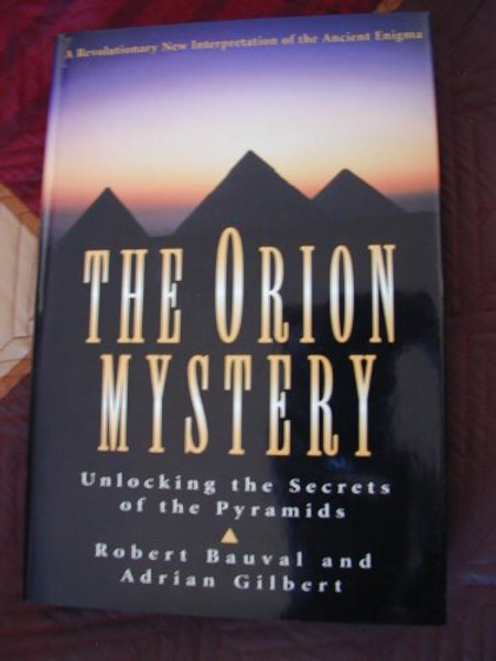 The Orion Mystery: Unlocking the Secrets of the Pyramids. A Revolutionary New Interpretation of the Ancient Enigma.
