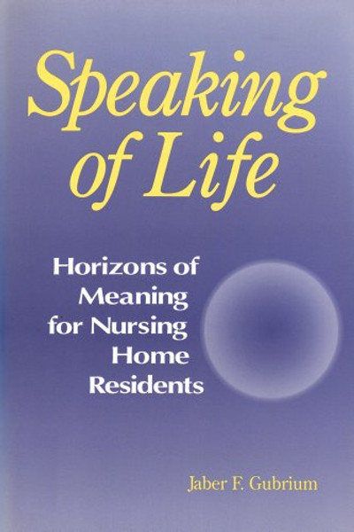 Speaking of Life: Horizons of Meaning for Nursing Home Residents (Communication & Social Order)