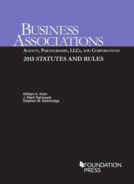 Business Associations: Agency, Partnerships, LLCs, and Corporations, 2015 Statutes and Rules (Selected Statutes)