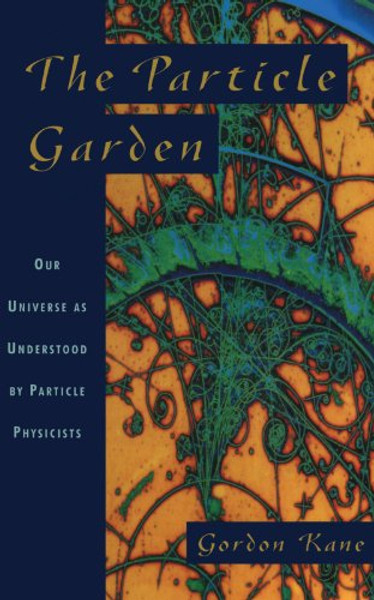 The Particle Garden: Our Universe As Understood By Particle Physicists (Helix Books)