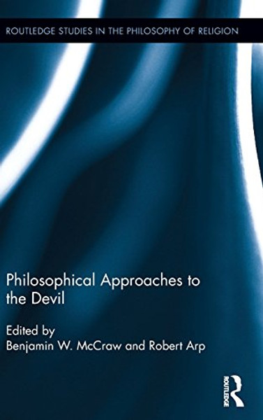 Philosophical Approaches to the Devil (Routledge Studies in the Philosophy of Religion)