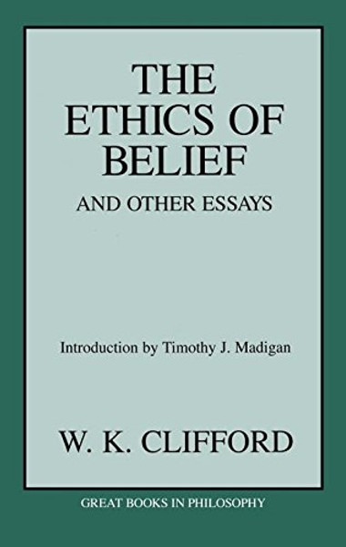 The Ethics of Belief and Other Essays (Great Books in Philosophy)