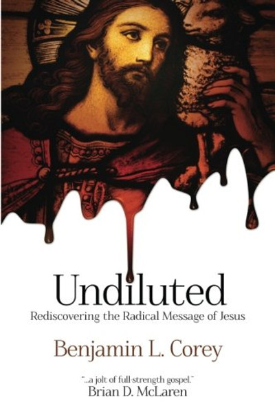 Undiluted: Rediscovering the Radical Message of Jesus