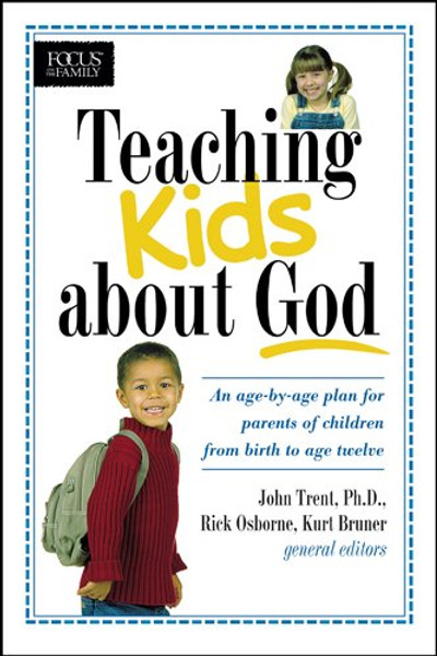 Teaching Kids about God: An age by age plan for parents of children brom birth to age twelve. (Focus on the Family)